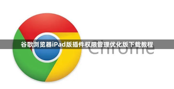 谷歌浏览器iPad版插件权限管理优化版下载教程1