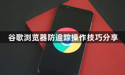 谷歌浏览器防追踪操作技巧分享1