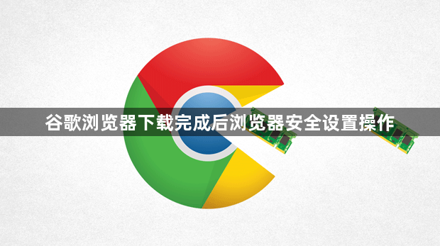 谷歌浏览器下载完成后浏览器安全设置操作1