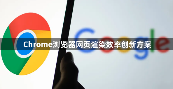 Chrome浏览器网页渲染效率创新方案1