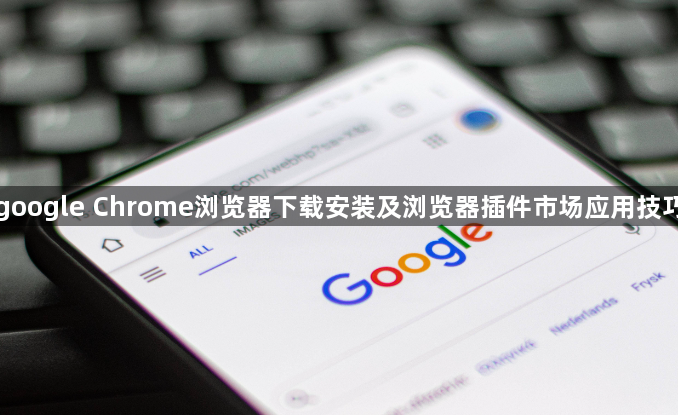 google Chrome浏览器下载安装及浏览器插件市场应用技巧1