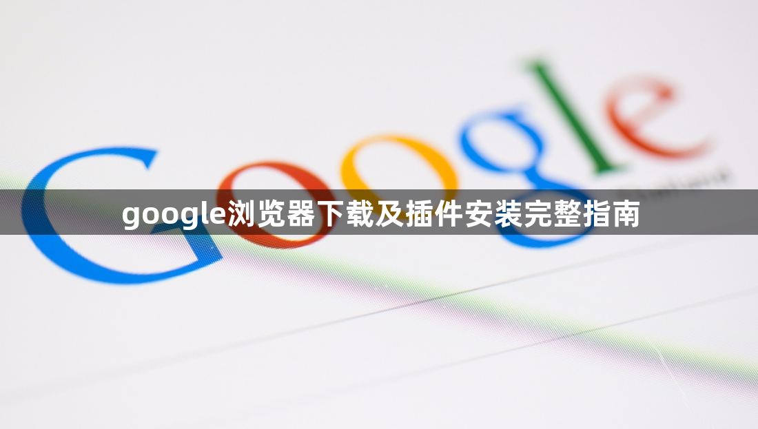 google浏览器下载及插件安装完整指南1