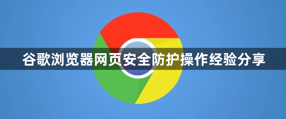 谷歌浏览器网页安全防护操作经验分享1