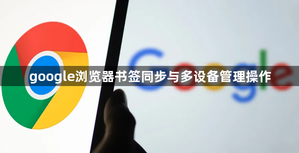 google浏览器书签同步与多设备管理操作1