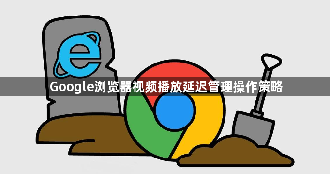 Google浏览器视频播放延迟管理操作策略1