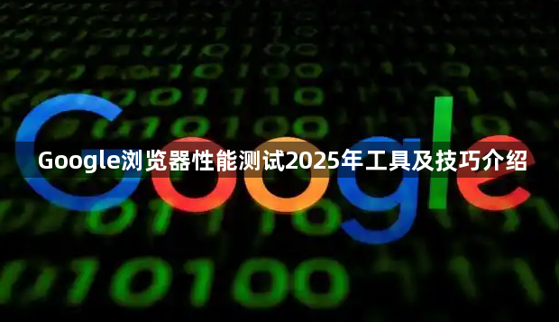 Google浏览器性能测试2025年工具及技巧介绍1