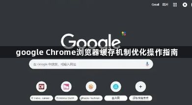 google Chrome浏览器缓存机制优化操作指南1