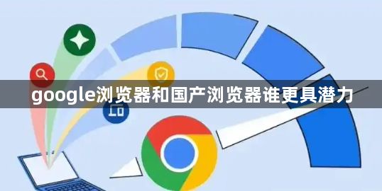 google浏览器和国产浏览器谁更具潜力1