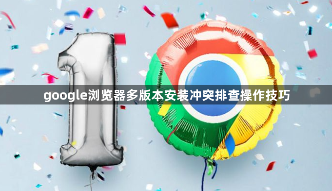google浏览器多版本安装冲突排查操作技巧1