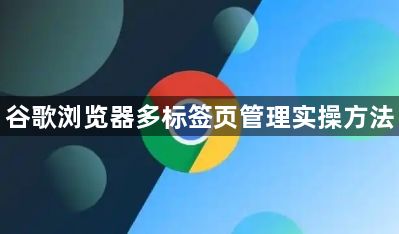 谷歌浏览器多标签页管理实操方法1