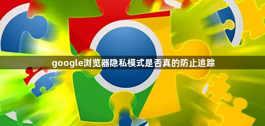 google浏览器隐私模式是否真的防止追踪1