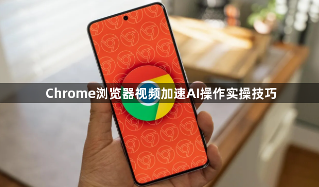 Chrome浏览器视频加速AI操作实操技巧1