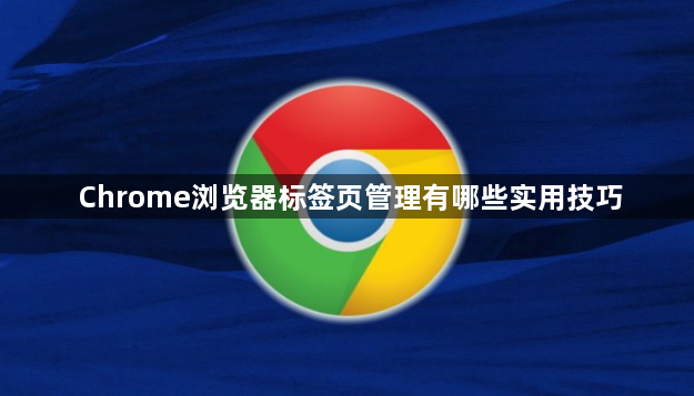 Chrome浏览器标签页管理有哪些实用技巧1