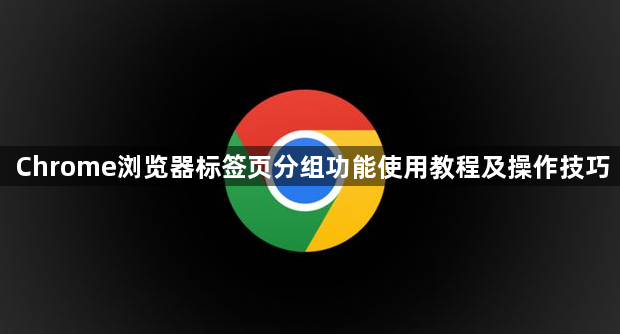 Chrome浏览器标签页分组功能使用教程及操作技巧1