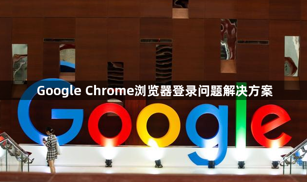 Google Chrome浏览器登录问题解决方案1