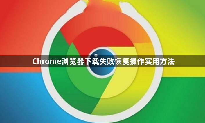 Chrome浏览器下载失败恢复操作实用方法1