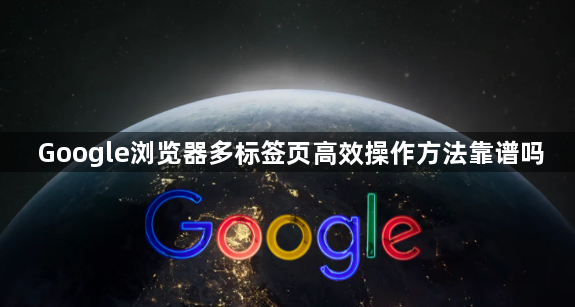Google浏览器多标签页高效操作方法靠谱吗1