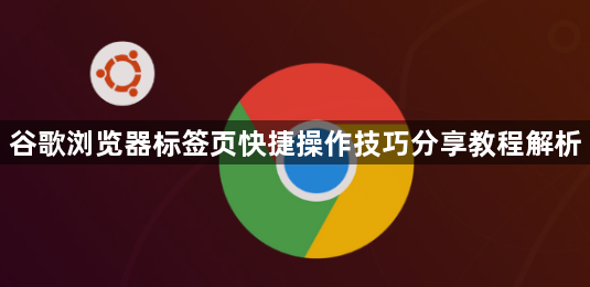 谷歌浏览器标签页快捷操作技巧分享教程解析1