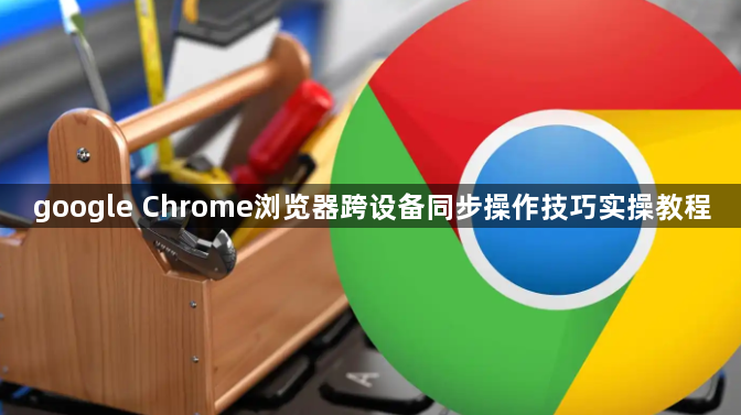 google Chrome浏览器跨设备同步操作技巧实操教程1