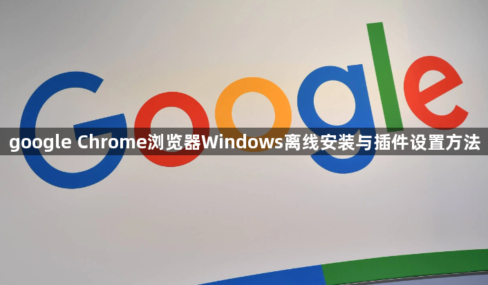 google Chrome浏览器Windows离线安装与插件设置方法1