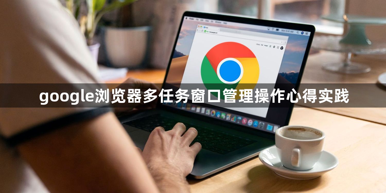 google浏览器多任务窗口管理操作心得实践1