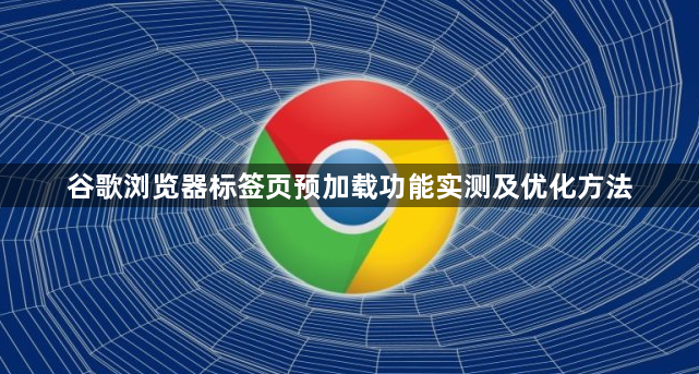 谷歌浏览器标签页预加载功能实测及优化方法1