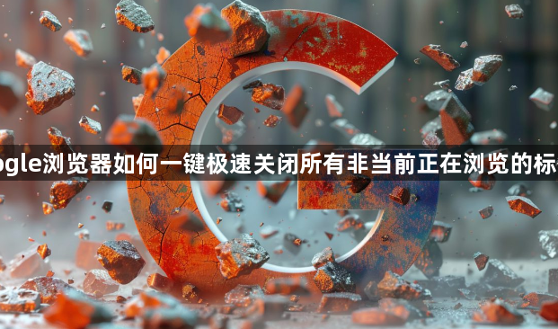 google浏览器如何一键极速关闭所有非当前正在浏览的标签页1
